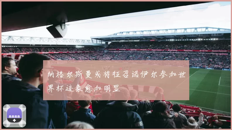 纳格尔斯曼或将征召诺伊尔参加世界杯迹象愈加明显